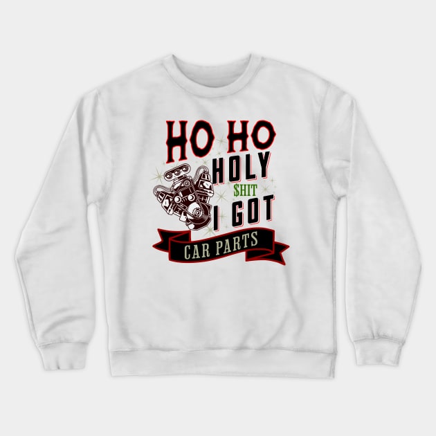 Ho Ho Holy Shit I Got Car Parts Funny Christmas Racer Mechanic Garage Crewneck Sweatshirt by Carantined Chao$